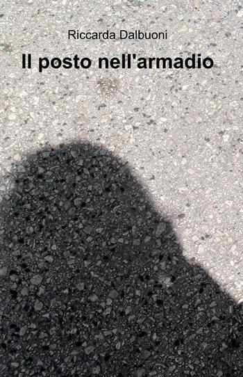 Il posto nell'armadio - Riccarda Dalbuoni - Libro ilmiolibro self publishing 2013, La community di ilmiolibro.it | Libraccio.it