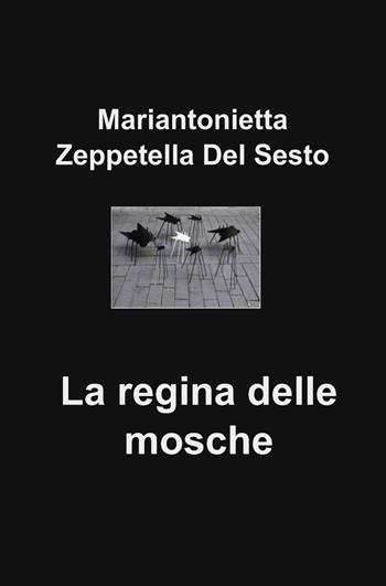 La regina delle mosche - Mariantonietta Zeppetella Del Sesto - Libro ilmiolibro self publishing 2013, La community di ilmiolibro.it | Libraccio.it