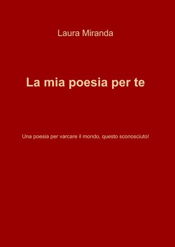 La mia poesia per te - Laura Miranda - Libro ilmiolibro self publishing 2013, La community di ilmiolibro.it | Libraccio.it