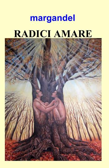 Radici amare - Margandel - Libro ilmiolibro self publishing 2013, La community di ilmiolibro.it | Libraccio.it