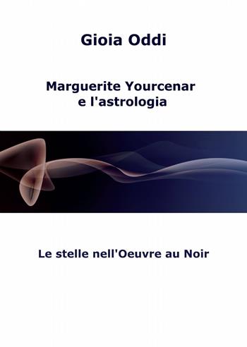 Marguerite Yourcenar e l'astrologia - Gioia Oddi - Libro ilmiolibro self publishing 2013, La community di ilmiolibro.it | Libraccio.it