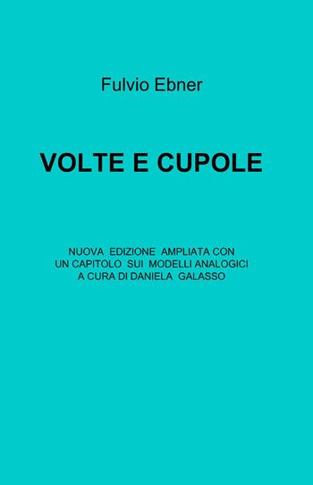 Volte e cupole - Fulvio Ebner - Libro ilmiolibro self publishing 2013, La community di ilmiolibro.it | Libraccio.it