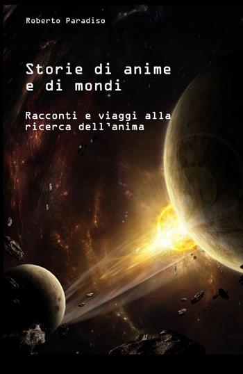 Storie di anime e di mondi - Roberto Paradiso - Libro ilmiolibro self publishing 2013, La community di ilmiolibro.it | Libraccio.it