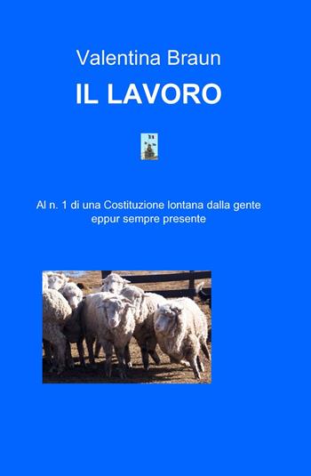 Il lavoro - Valentina Braun - Libro ilmiolibro self publishing 2013, La community di ilmiolibro.it | Libraccio.it