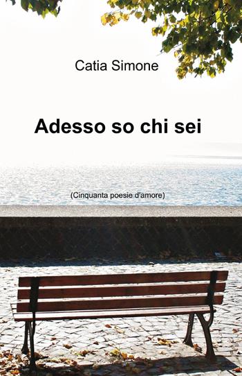 Adesso so chi sei - Catia Simone - Libro ilmiolibro self publishing 2013, La community di ilmiolibro.it | Libraccio.it