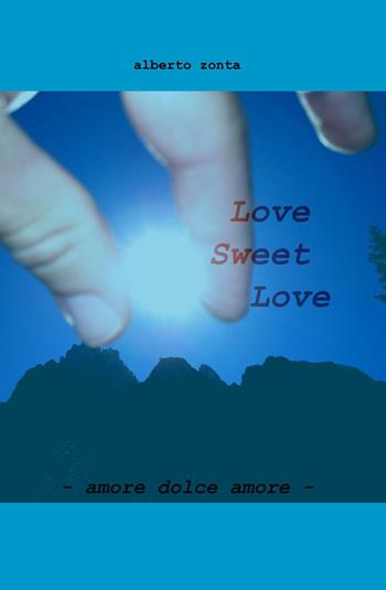 Love sweet love - Alberto Zonta - Libro ilmiolibro self publishing 2013, La community di ilmiolibro.it | Libraccio.it