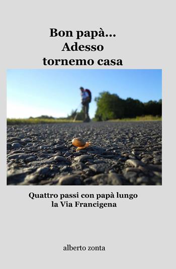 Bon papà... 'desso tornemo casa - Alberto Zonta - Libro ilmiolibro self publishing 2013, La community di ilmiolibro.it | Libraccio.it