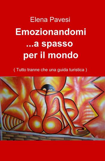 Emozionandomi... a spasso per il mondo - Elena Pavesi - Libro ilmiolibro self publishing 2012, La community di ilmiolibro.it | Libraccio.it