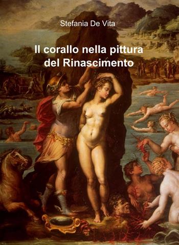 Il corallo nella pittura del Rinascimento - Stefania De Vita - Libro ilmiolibro self publishing 2013, La community di ilmiolibro.it | Libraccio.it