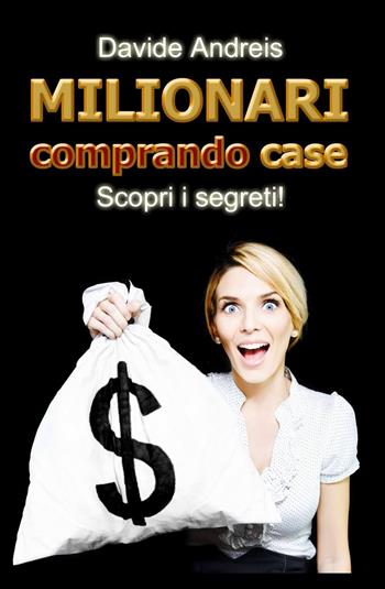 Milionari comprando case - Davide Andreis - Libro ilmiolibro self publishing 2013, La community di ilmiolibro.it | Libraccio.it