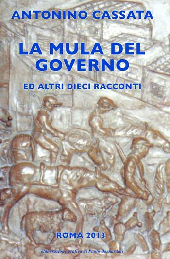 La mula del governo - Antonino Cassata - Libro ilmiolibro self publishing 2013, La community di ilmiolibro.it | Libraccio.it