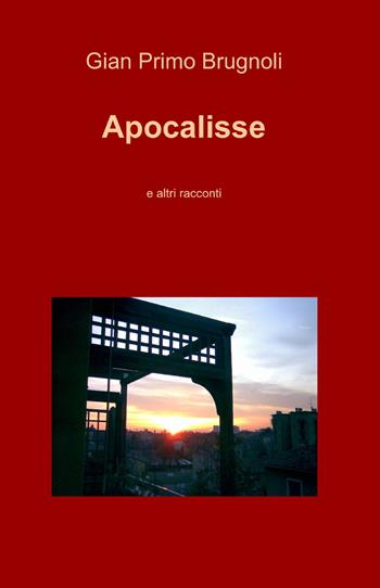 Apocalisse - Gian Primo Brugnoli - Libro ilmiolibro self publishing 2013, La community di ilmiolibro.it | Libraccio.it