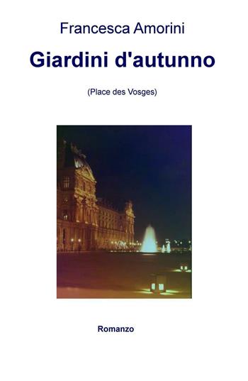 Giardini d'autunno (Place des Vosges) - Francesca Amorini - Libro ilmiolibro self publishing 2016 | Libraccio.it