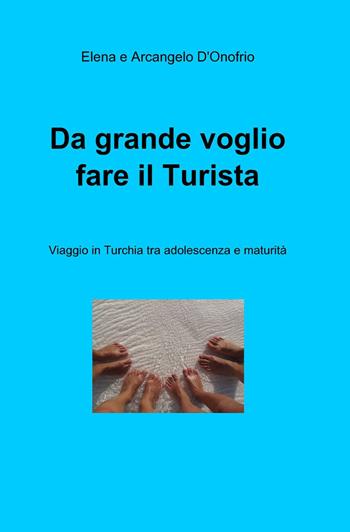 Da grande voglio fare il turista - Elena D'Onofrio, Arcangelo D'Onofrio - Libro ilmiolibro self publishing 2013, La community di ilmiolibro.it | Libraccio.it