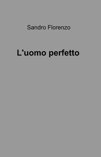 L' uomo perfetto - Sandro Florenzo - Libro ilmiolibro self publishing 2013, La community di ilmiolibro.it | Libraccio.it