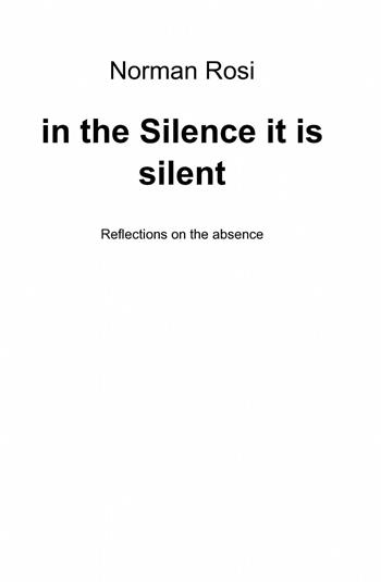 In the silence it is silent - Norman Rosi - Libro ilmiolibro self publishing 2013, La community di ilmiolibro.it | Libraccio.it