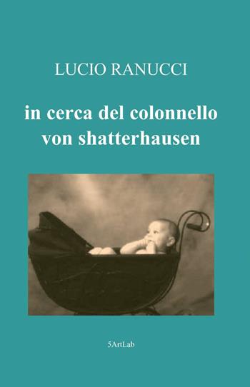 Alla ricerca del colonnello Von Shatterhausen - Lucio Ranucci - Libro ilmiolibro self publishing 2013, La community di ilmiolibro.it | Libraccio.it