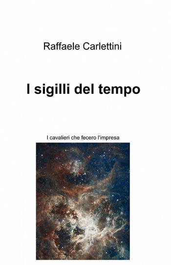 I sigilli del tempo - Raffaele Carlettini - Libro ilmiolibro self publishing 2013, La community di ilmiolibro.it | Libraccio.it