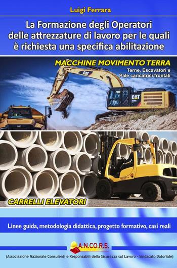 La formazione degli operatori delle attrezzature di lavoro per le quali è richiesta una specifica abilitazione - Luigi Ferrara - Libro ilmiolibro self publishing 2013, La community di ilmiolibro.it | Libraccio.it