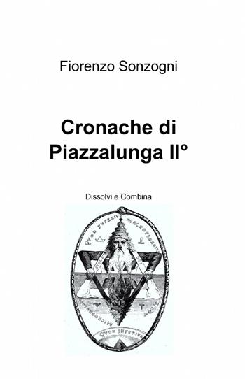 Cronache di Piazzalunga 2. Dissolvi e combina - Fiorenzo Sonzogni - Libro ilmiolibro self publishing 2013, La community di ilmiolibro.it | Libraccio.it