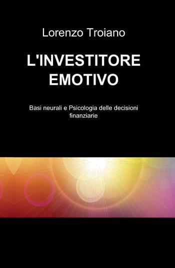 L' investitore emotivo - Lorenzo Troiano - Libro ilmiolibro self publishing 2012, La community di ilmiolibro.it | Libraccio.it