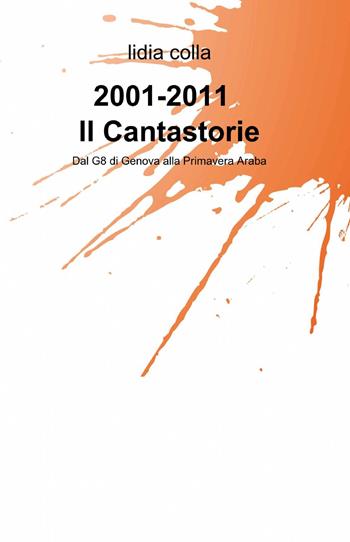 2001-2011 il cantastorie - Lidia Colla - Libro ilmiolibro self publishing 2013, La community di ilmiolibro.it | Libraccio.it