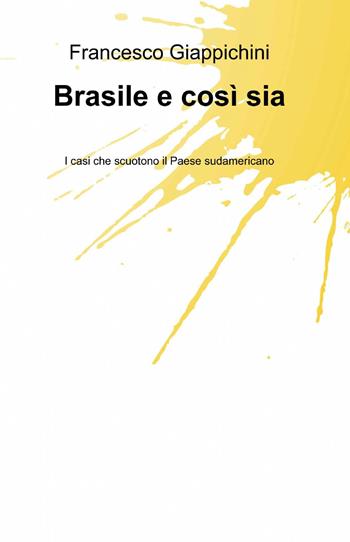Brasile e così sia. I casi che scuotono il Paese sudamericano - Francesco Giappichini - Libro ilmiolibro self publishing 2013, La community di ilmiolibro.it | Libraccio.it