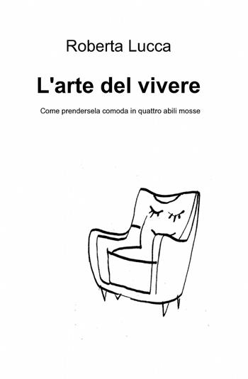 L' arte del vivere - Roberta Lucca - Libro ilmiolibro self publishing 2013, La community di ilmiolibro.it | Libraccio.it