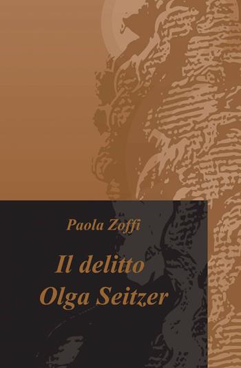 Il delitto Olga Seitzer - Paola Zoffi - Libro ilmiolibro self publishing 2013, La community di ilmiolibro.it | Libraccio.it