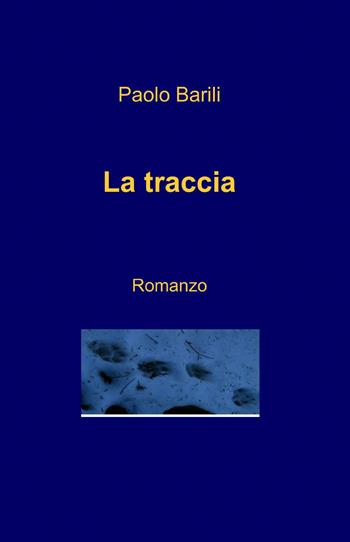 La traccia - Paolo Barili - Libro ilmiolibro self publishing 2013, La community di ilmiolibro.it | Libraccio.it