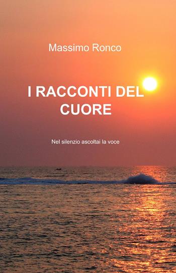 I racconti del cuore - Massimo Ronco - Libro ilmiolibro self publishing 2012, La community di ilmiolibro.it | Libraccio.it