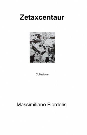 Zetaxcentaur - Massimiliano Fiordelisi - Libro ilmiolibro self publishing 2013, La community di ilmiolibro.it | Libraccio.it
