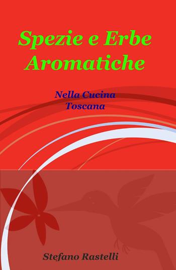 Spezie e erbe aromatiche - Stefano Rastelli - Libro ilmiolibro self publishing 2013, La community di ilmiolibro.it | Libraccio.it