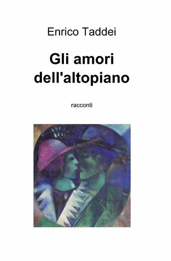 Gli amori dell'altopiano - Enrico Taddei - Libro ilmiolibro self publishing 2013, La community di ilmiolibro.it | Libraccio.it