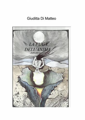 La fuga dell'anima - Giuditta Di Matteo - Libro ilmiolibro self publishing 2013, La community di ilmiolibro.it | Libraccio.it