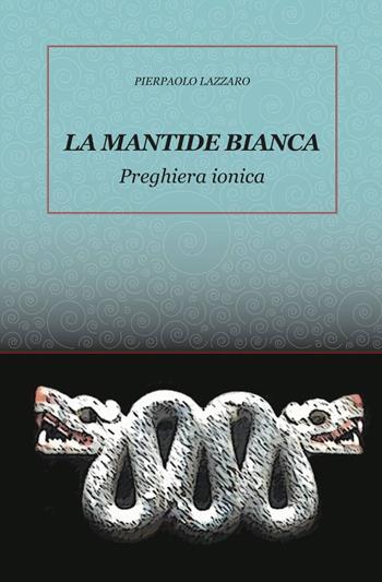 La mantide bianca - Pierpaolo Lazzaro - Libro ilmiolibro self publishing 2011, La community di ilmiolibro.it | Libraccio.it