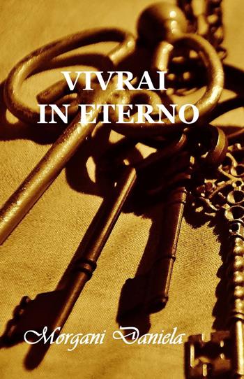 Vivrai in eterno - Daniela Morgani - Libro ilmiolibro self publishing 2013, La community di ilmiolibro.it | Libraccio.it