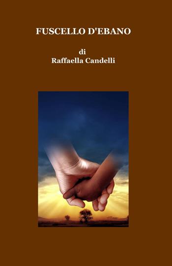 Fuscello d'ebano - Raffaella Candelli - Libro ilmiolibro self publishing 2013, La community di ilmiolibro.it | Libraccio.it