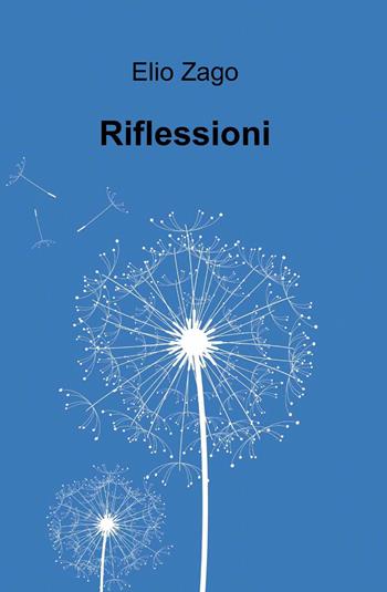 Riflessioni - Elio Zago - Libro ilmiolibro self publishing 2013, La community di ilmiolibro.it | Libraccio.it