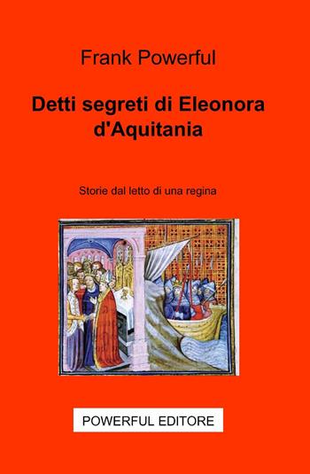 Detti segreti di Eleonora D'Aquitania - Frank Powerful - Libro ilmiolibro self publishing 2012, La community di ilmiolibro.it | Libraccio.it