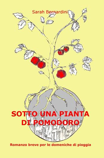 Sotto una pianta di pomodoro - Sarah Bernardini - Libro ilmiolibro self publishing 2013, La community di ilmiolibro.it | Libraccio.it