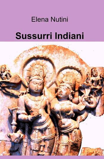 Sussurri indiani - Elena Nutini - Libro ilmiolibro self publishing 2013, La community di ilmiolibro.it | Libraccio.it