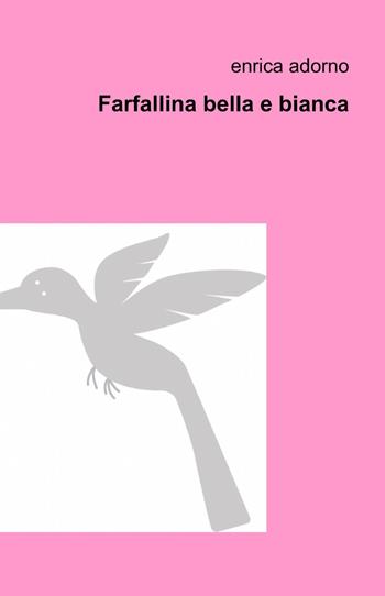 Farfallina bella e bianca - Enrica Adorno - Libro ilmiolibro self publishing 2012, La community di ilmiolibro.it | Libraccio.it