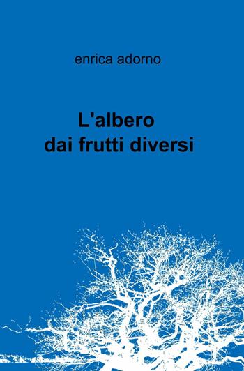 L' albero dai frutti diversi - Enrica Adorno - Libro ilmiolibro self publishing 2012, La community di ilmiolibro.it | Libraccio.it