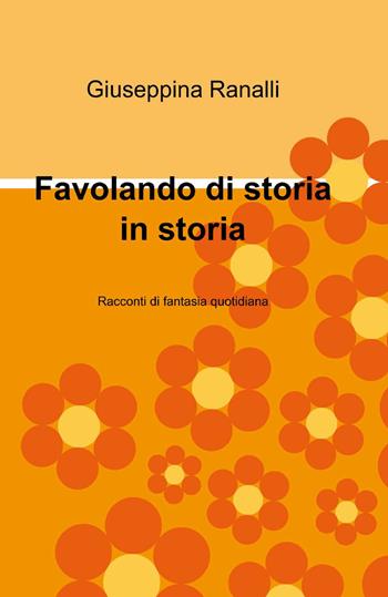 Favolando di storia in storia - Giuseppina Ranalli - Libro ilmiolibro self publishing 2013, La community di ilmiolibro.it | Libraccio.it