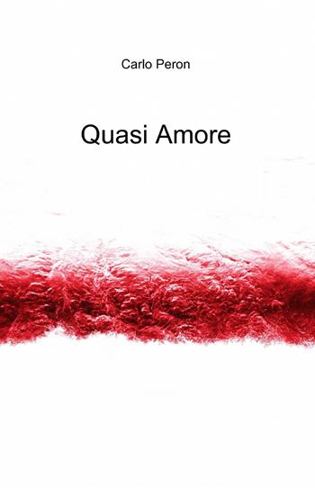 Quasi amore - Carlo Peron - Libro ilmiolibro self publishing 2012, La community di ilmiolibro.it | Libraccio.it