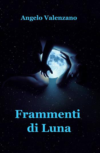 Frammenti di luna - Angelo Valenzano - Libro ilmiolibro self publishing 2013, La community di ilmiolibro.it | Libraccio.it