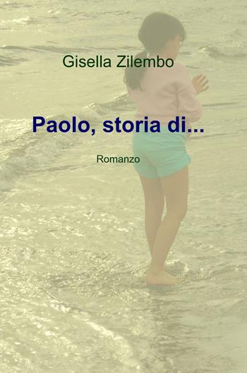 Paolo, storia di... - Gisella Zilembo - Libro ilmiolibro self publishing 2013, La community di ilmiolibro.it | Libraccio.it