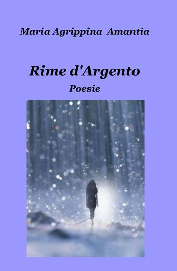 Rime d'argento - M. Agrippina Amantia - Libro ilmiolibro self publishing 2013, La community di ilmiolibro.it | Libraccio.it