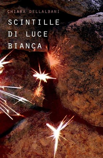 Scintille di luce bianca - Chiara Dell'Albani - Libro ilmiolibro self publishing 2013, La community di ilmiolibro.it | Libraccio.it